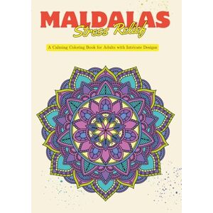 Oliveira Gomes, Giovana Whitiney Stress Relief Mandalas An Adult Coloring Book for Relaxation, Anxiety Relief, Mindfulness & Inner Peace: A Calming Collection of 75 Intricate ... Focus, and Encourage Creative Meditation Oliveira Gomes, Giovana Whitiney Stress Relief Mandalas An Adult Coloring Book for Relaxation, Anxiety Relief, Mindfulness & Inner Peace: A Calming Collection of 75 Intricate ... Focus, and Encourage Creative Meditation