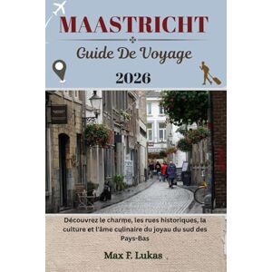 Lukas, Max F. MAASTRICHT GUIDE DE VOYAGE: Découvrez le charme, les rues historiques, la culture et l'âme culinaire du joyau du sud des Pays-Bas (Max Lukas le voyageur FR) Lukas, Max F. MAASTRICHT GUIDE DE VOYAGE: Découvrez le charme, les rues historiques, la culture et l'âme culinaire du joyau du sud des Pays-Bas (Max Lukas le voyageur FR)