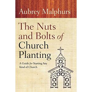 Malphurs, Aubrey The Nuts and Bolts of Church Planting: A Guide for Starting Any Kind of Church Malphurs, Aubrey The Nuts and Bolts of Church Planting: A Guide for Starting Any Kind of Church