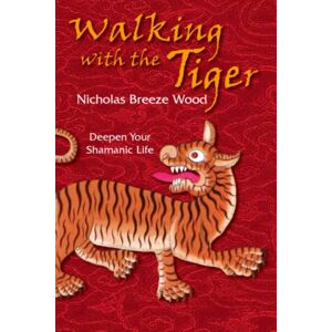 Breeze Wood, Nicholas Walking with the Tiger: shamanism Breeze Wood, Nicholas Walking with the Tiger: shamanism