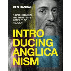 Randall, Ben Introducing Anglicanism: A Catechism on the Thirty-Nine Articles of Religion Randall, Ben Introducing Anglicanism: A Catechism on the Thirty-Nine Articles of Religion