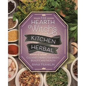 Anna Franklin The Hearth Witch's Kitchen Herbal: Culinary Herbs for Magic, Beauty, and Health Anna Franklin The Hearth Witch's Kitchen Herbal: Culinary Herbs for Magic, Beauty, and Health