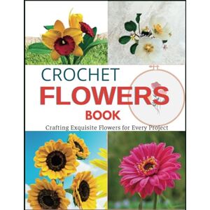 Porter, James Crochet Flowers Book: Crafting Exquisite Flowers for Every Project Porter, James Crochet Flowers Book: Crafting Exquisite Flowers for Every Project