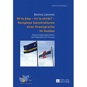 Peter Lang GmbH, Internationaler Verlag der Wissenschaften Mi ta bisa – mi ta skirbi?" – Komplexe Satzstrukturen einer Kreolsprache im Ausbau: Satzverknuepfungstechniken des Papiamentu auf Curaçao (America Romana 6) (German Edition) Peter Lang GmbH, Internationaler Verlag der Wissenschaften Mi ta bisa – mi ta skirbi?" – Komplexe Satzstrukturen einer Kreolsprache im Ausbau: Satzverknuepfungstechniken des Papiamentu auf Curaçao (America Romana 6) (German Edition)