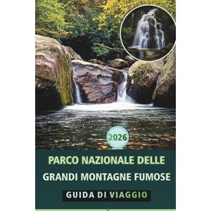 Wheaton, Walter A. PARCO NAZIONALE DELLE GRANDI MONTAGNE FUMOSE GUIDA DI VIAGGIO 2026: Sentieri escursionistici essenziali, strade panoramiche, avvistamento di animali ... aperta e consigli pratici per ogni stagione Wheaton, Walter A. PARCO NAZIONALE DELLE GRANDI MONTAGNE FUMOSE GUIDA DI VIAGGIO 2026: Sentieri escursionistici essenziali, strade panoramiche, avvistamento di animali ... aperta e consigli pratici per ogni stagione