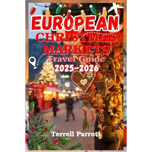 Parrott, Terrell European Christmas Market Travel Guide 2025–2026 (Yuletide Journeys: Magical Christmas Destinations Around the World Best Holiday Spots, Festive Markets, and Winter Adventures) Parrott, Terrell European Christmas Market Travel Guide 2025–2026 (Yuletide Journeys: Magical Christmas Destinations Around the World Best Holiday Spots, Festive Markets, and Winter Adventures)