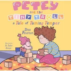 Peterson, Shea Petey and the Tiny Troll: a Tale of Taming Temper Peterson, Shea Petey and the Tiny Troll: a Tale of Taming Temper