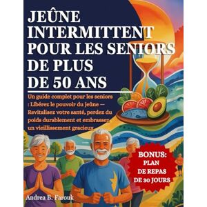 Farouk, Andrea B. JEÛNE INTERMITTENT POUR LES SENIORS DE PLUS DE 50 ANS: Un guide complet pour les seniors : Libérez le pouvoir du jeûne — Revitalisez votre santé, ... et embrassez un vieillissement gracieux Farouk, Andrea B. JEÛNE INTERMITTENT POUR LES SENIORS DE PLUS DE 50 ANS: Un guide complet pour les seniors : Libérez le pouvoir du jeûne — Revitalisez votre santé, ... et embrassez un vieillissement gracieux