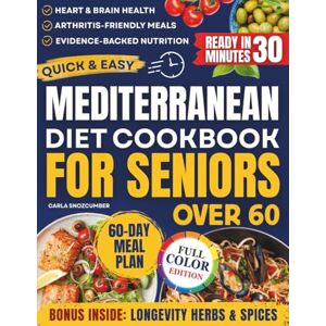 Snozcumber, Carla Quick & Easy Mediterranean Diet Cookbook for Seniors: An Evidence-Based Guide to Healthy Nutrition Promoting Vitality, Longevity & Fighting Cognitive Decline + a 60-Day Meal Plan for Weight Control Snozcumber, Carla Quick & Easy Mediterranean Diet Cookbook for Seniors: An Evidence-Based Guide to Healthy Nutrition Promoting Vitality, Longevity & Fighting Cognitive Decline + a 60-Day Meal Plan for Weight Control