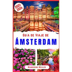 Wexler, Wandering Guía de Viaje de Ámsterdam 2025-2026: Descubra canales emblemáticos, tulipanes, museos, monumentos, barrios con encanto, rutas ciclistas, vida ... (Mundos por Descubrir SPANISH) Wexler, Wandering Guía de Viaje de Ámsterdam 2025-2026: Descubra canales emblemáticos, tulipanes, museos, monumentos, barrios con encanto, rutas ciclistas, vida ... (Mundos por Descubrir SPANISH)