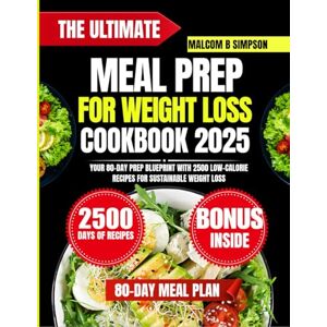 Simpson, Malcom B The Ultimate Meal Prep For Weight Loss Cookbook 2025: Your 80-Day Prep Blueprint with 2500 Low-Calorie Recipes for Sustainable Weight Loss (Malcom B Simpson’s Diet-Friendly Delights Series) Simpson, Malcom B The Ultimate Meal Prep For Weight Loss Cookbook 2025: Your 80-Day Prep Blueprint with 2500 Low-Calorie Recipes for Sustainable Weight Loss (Malcom B Simpson’s Diet-Friendly Delights Series)