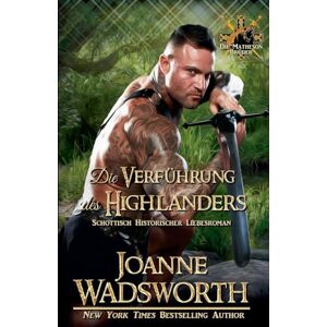 Wadsworth, Joanne Die Verführung des Highlanders: Schottisch Historischer Liebesroman: 3 (Die Matheson Brüder) Wadsworth, Joanne Die Verführung des Highlanders: Schottisch Historischer Liebesroman: 3 (Die Matheson Brüder)