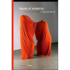 Kaiser Figures of Simplicity: Sensation and Thinking in Kleist and Melville (SUNY series, Intersections: Philosophy and Critical Theory) Kaiser Figures of Simplicity: Sensation and Thinking in Kleist and Melville (SUNY series, Intersections: Philosophy and Critical Theory)