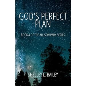Bailey, Shelley Lynn God's Perfect Plan: Book 4 of the Allison Park Series Bailey, Shelley Lynn God's Perfect Plan: Book 4 of the Allison Park Series