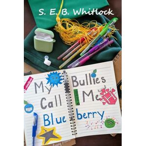 Whitlock, S.E.B. My Bullies Call Me Blueberry Whitlock, S.E.B. My Bullies Call Me Blueberry