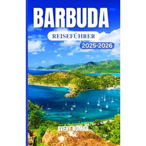 Avery BARBUDA REISEFÜHRER 2025-2026: Ein umfassender Reisebegleiter mit Insider Tipps, lokalen Geheimnissen und Reisezielen, die man gesehen haben muss Avery BARBUDA REISEFÜHRER 2025-2026: Ein umfassender Reisebegleiter mit Insider Tipps, lokalen Geheimnissen und Reisezielen, die man gesehen haben muss