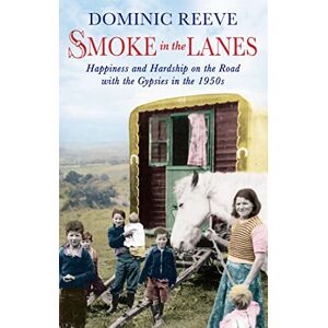 Reeve, Dominic Smoke In The Lanes: Happiness and Hardship on the Road with the Gypsies in the 1950s Reeve, Dominic Smoke In The Lanes: Happiness and Hardship on the Road with the Gypsies in the 1950s