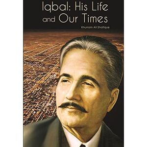 Shafique, Khurram Ali Iqbal: His Life and Our Times Shafique, Khurram Ali Iqbal: His Life and Our Times