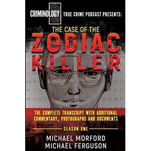 Morford, Michael The Case Of The Zodiac Killer: The Complete Transcript With Additional Commentary, Photographs And Documents: Volume 1 (Criminology Podcast) Morford, Michael The Case Of The Zodiac Killer: The Complete Transcript With Additional Commentary, Photographs And Documents: Volume 1 (Criminology Podcast)