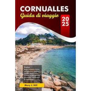 J. Hill, Mary CORNUALLES Guía de Viaje 2025: Explora impresionantes costas, encantadores pueblos, castillos históricos y delicias locales en todo el condado ceremonial de Inglaterra J. Hill, Mary CORNUALLES Guía de Viaje 2025: Explora impresionantes costas, encantadores pueblos, castillos históricos y delicias locales en todo el condado ceremonial de Inglaterra