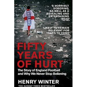 Winter, Henry Fifty Years of Hurt: The Story of England Football and Why We Never Stop Believing Winter, Henry Fifty Years of Hurt: The Story of England Football and Why We Never Stop Believing