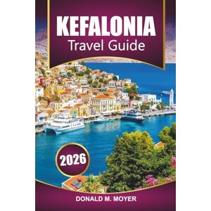 Moyer, Donald M. Kefalonia Travel Guide 2026: Plan your vacation with Practical tips on beaches, local cuisine, hiking trails, and cultural highlights Moyer, Donald M. Kefalonia Travel Guide 2026: Plan your vacation with Practical tips on beaches, local cuisine, hiking trails, and cultural highlights