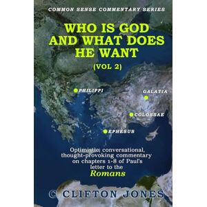 Jones, C Clifton Who Is God and What Does He Want (Vol 2): An optimistic, conversational, thought-provoking commentary on Chapters 9-16 of Paul's letter to the Romans. Jones, C Clifton Who Is God and What Does He Want (Vol 2): An optimistic, conversational, thought-provoking commentary on Chapters 9-16 of Paul's letter to the Romans.