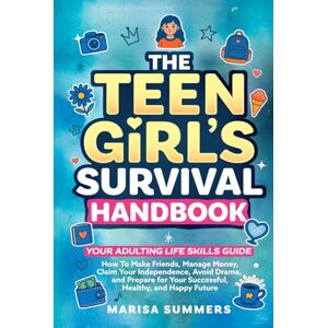 Summers, Marisa The Teen Girl’s Survival Handbook: Your Adulting Life Skills Guide—How to Make Friends, Manage Money, Claim Your Independence, Avoid Drama, and Prepare for Your Successful, Healthy, and Happy Future Summers, Marisa The Teen Girl’s Survival Handbook: Your Adulting Life Skills Guide—How to Make Friends, Manage Money, Claim Your Independence, Avoid Drama, and Prepare for Your Successful, Healthy, and Happy Future