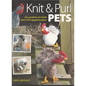 Garland, Claire Knit & Purl Pets: 20 Patterns for Little Pets with Big Personalities Knitted animals, dogs, cats, horses, mice, chickens Garland, Claire Knit & Purl Pets: 20 Patterns for Little Pets with Big Personalities Knitted animals, dogs, cats, horses, mice, chickens