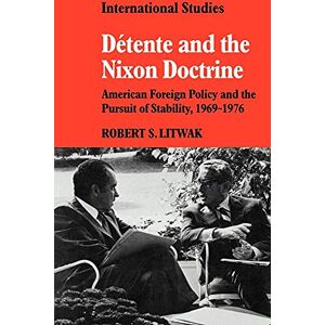 Litwak, Robert S. Detente and the Nixon Doctrine: American Foreign Policy and the Pursuit of Stability, 1969-1976 (LSE Monographs in International Studies) Litwak, Robert S. Detente and the Nixon Doctrine: American Foreign Policy and the Pursuit of Stability, 1969-1976 (LSE Monographs in International Studies)