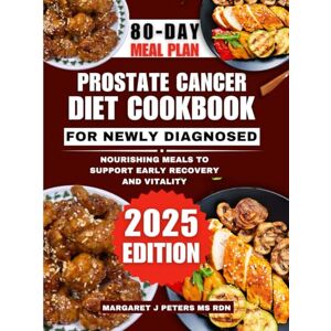 Peters Ms Rdn, Margaret J Prostate Cancer Diet Cookbook For Newly Diagnosed 2025: Nourishing Meals to Support Early Recovery and Vitality (Everyday Nutrition Series by Margaret J. Peters, MS, RDN) Peters Ms Rdn, Margaret J Prostate Cancer Diet Cookbook For Newly Diagnosed 2025: Nourishing Meals to Support Early Recovery and Vitality (Everyday Nutrition Series by Margaret J. Peters, MS, RDN)
