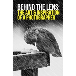 Sundberg, Mikael Behind the Lens: The Art & Inspiration of a Photographer Sundberg, Mikael Behind the Lens: The Art & Inspiration of a Photographer