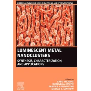 Luminescent Metal Nanoclusters: Synthesis, Characterization, and Applications (Woodhead Publishing Series in Electronic and Optical Materials) Luminescent Metal Nanoclusters: Synthesis, Characterization, and Applications (Woodhead Publishing Series in Electronic and Optical Materials)