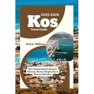 Williams, Fred A. Kos Travel Guide 2025-2026: Sun-kissed Island, Ancient History, Warm Hospitality & Natural Beaches Williams, Fred A. Kos Travel Guide 2025-2026: Sun-kissed Island, Ancient History, Warm Hospitality & Natural Beaches