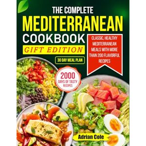 Cole, Adrian The Complete Mediterranean Cookbook Gift Edition: Classic, healthy Mediterranean meals with more than 200 flavorful recipes Cole, Adrian The Complete Mediterranean Cookbook Gift Edition: Classic, healthy Mediterranean meals with more than 200 flavorful recipes