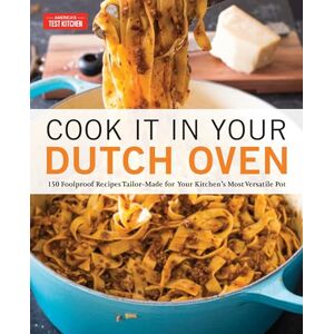 America's Test Kitchen Cook It in Your Dutch Oven: 150 Foolproof Recipes Tailor-Made for Your Kitchen's Most Versatile Pot America's Test Kitchen Cook It in Your Dutch Oven: 150 Foolproof Recipes Tailor-Made for Your Kitchen's Most Versatile Pot