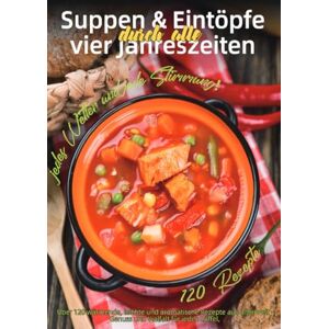 Kröger, Malte Suppen & Eintöpfe durch alle vier Jahreszeiten: Über 120 wärmende, leichte und aromatische Rezepte aus aller Welt – Genuss und Vielfalt für jeden Löffel, jedes Wetter und jede Stimmung! Kröger, Malte Suppen & Eintöpfe durch alle vier Jahreszeiten: Über 120 wärmende, leichte und aromatische Rezepte aus aller Welt – Genuss und Vielfalt für jeden Löffel, jedes Wetter und jede Stimmung!