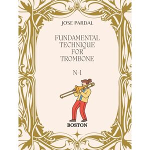Pardal, Sr. Jose FUNDAMENTAL TECHNIQUE FOR TROMBONE N-1: BARCELONA Pardal, Sr. Jose FUNDAMENTAL TECHNIQUE FOR TROMBONE N-1: BARCELONA
