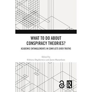What To Do About Conspiracy Theories?: Academic Entanglements in Conflicts Over Truths What To Do About Conspiracy Theories?: Academic Entanglements in Conflicts Over Truths