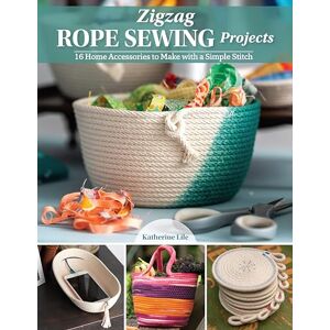 Lile, Katherine Zigzag Rope Sewing Projects: 16 Home Accessories to Make with a Simple Stitch (Landauer) Learn the Craft of Sewing with Rope Create Durable and Decorative Bags, Bowls, Baskets, Trivets, and More Lile, Katherine Zigzag Rope Sewing Projects: 16 Home Accessories to Make with a Simple Stitch (Landauer) Learn the Craft of Sewing with Rope Create Durable and Decorative Bags, Bowls, Baskets, Trivets, and More