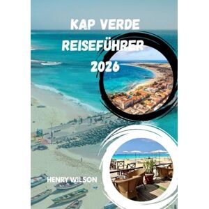 Wilson KAP VERDEN REISEFÜHRER 2026: Entdecken Sie Santiago, Sal und Boa Vista – Ihr Insider-Guide für Strände, Kultur und Abenteuer Wilson KAP VERDEN REISEFÜHRER 2026: Entdecken Sie Santiago, Sal und Boa Vista – Ihr Insider-Guide für Strände, Kultur und Abenteuer