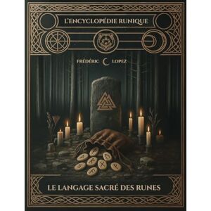 Lopez, Frédéric L'encyclopédie runique Tome 1: Le langage sacré des runes partie 2 (L'encyclopédie des runes) Lopez, Frédéric L'encyclopédie runique Tome 1: Le langage sacré des runes partie 2 (L'encyclopédie des runes)
