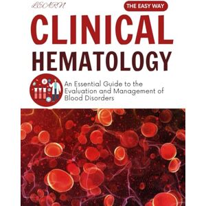 McFalls, Kevin R. Learn Clinical Hematology the Easy Way : An Essential Guide to the Evaluation and Management of Blood Disorders McFalls, Kevin R. Learn Clinical Hematology the Easy Way : An Essential Guide to the Evaluation and Management of Blood Disorders