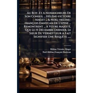 Maget, Hã(c)Lã(c)Ne Victoire Au Roy, Et A Nosseigneurs De Son Conseil ... HÃ(c)lÃ(c)ne-victoire Maget ... & Noel-helene-françois Danycan De L'epine ... Remontrent ... À Votre ... Leur A Fait Signifier Une RequÃate ...... Maget, Hã(c)Lã(c)Ne Victoire Au Roy, Et A Nosseigneurs De Son Conseil ... HÃ(c)lÃ(c)ne-victoire Maget ... & Noel-helene-françois Danycan De L'epine ... Remontrent ... À Votre ... Leur A Fait Signifier Une RequÃate ......