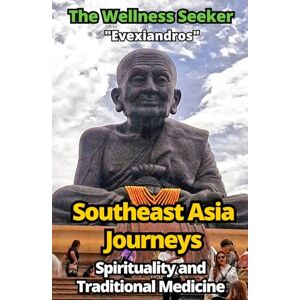 Evexiandros Southeast Asia The Wellness Seeker: Ancient and Traditional Healing Secrets Evexiandros Southeast Asia The Wellness Seeker: Ancient and Traditional Healing Secrets