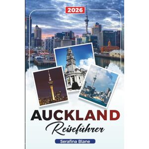 Blane, Serafina AUCKLAND REISEFÜHRER 2026: Entdecken Sie versteckte Schätze, historische Sehenswürdigkeiten, Reisetipps und unvergessliche Urlaubserlebnisse Blane, Serafina AUCKLAND REISEFÜHRER 2026: Entdecken Sie versteckte Schätze, historische Sehenswürdigkeiten, Reisetipps und unvergessliche Urlaubserlebnisse