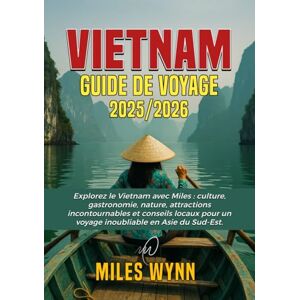 Wynn, Miles VIETNAM Guide de voyage 2025/2026: Explorez le Vietnam avec Miles : culture, gastronomie, nature, attractions incontournables et conseils locaux pour un voyage inoubliable en Asie du Sud-Est. Wynn, Miles VIETNAM Guide de voyage 2025/2026: Explorez le Vietnam avec Miles : culture, gastronomie, nature, attractions incontournables et conseils locaux pour un voyage inoubliable en Asie du Sud-Est.