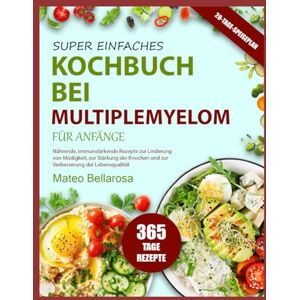 BELLAROSA, MATEO SUPER EINFACHES KOCHBUCH BEI MULTIPLEMYELOM – FÜR ANFÄNGER: Nährende, Immunstärkende Rezepte Zur Linderung Von Müdigkeit, Zur Stärkung Der Knochen Und Zur Verbesserung Der Lebensqualität BELLAROSA, MATEO SUPER EINFACHES KOCHBUCH BEI MULTIPLEMYELOM – FÜR ANFÄNGER: Nährende, Immunstärkende Rezepte Zur Linderung Von Müdigkeit, Zur Stärkung Der Knochen Und Zur Verbesserung Der Lebensqualität
