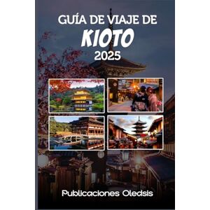 OLEDSIS, PUBLICACIONES GUÍA DE VIAJE DE KIOTO 2025: Planifica con inteligencia, viaja con más profundidad: Descubre las joyas ocultas, las maravillas históricas y los sabores locales de Kioto. OLEDSIS, PUBLICACIONES GUÍA DE VIAJE DE KIOTO 2025: Planifica con inteligencia, viaja con más profundidad: Descubre las joyas ocultas, las maravillas históricas y los sabores locales de Kioto.