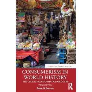 Stearns, Peter N. Consumerism in World History: The Global Transformation of Desire (Themes in World History) Stearns, Peter N. Consumerism in World History: The Global Transformation of Desire (Themes in World History)